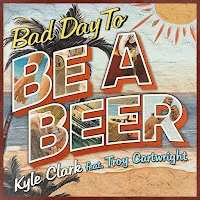 Kyle Clark — Bad Day To Be A Beer Ft Troy Cartwright — обложка